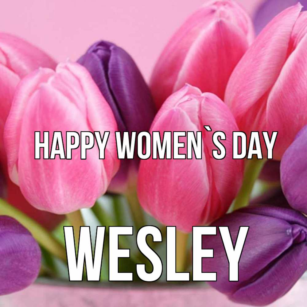 Greetings card с именем, Wesley happy women`s day маме 1 Greetings with text for free download 